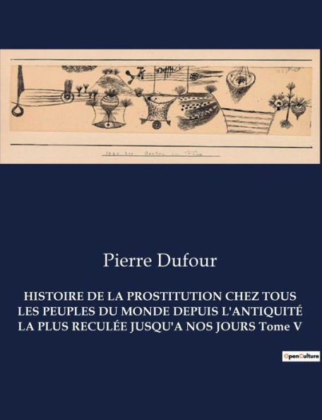 HISTOIRE DE LA PROSTITUTION CHEZ TOUS LES PEUPLES DU MONDE DEPUIS L'ANTIQUITÉ LA PLUS RECULÉE JUSQU'A NOS JOURS Tome V