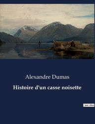 Title: Histoire d'un casse noisette, Author: Alexandre Dumas