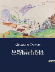 Title: LA BOUILLIE DE LA COMTESSE BERTHE, Author: Alexandre Dumas