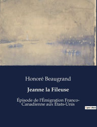 Title: Jeanne la Fileuse: Épisode de l'Émigration Franco- Canadienne aux États-Unis, Author: Honorï Beaugrand