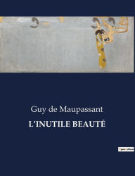 Title: L'INUTILE BEAUTÉ, Author: Guy de Maupassant