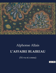 Title: L'AFFAIRE BLAIREAU: (Ni vu ni connu), Author: Alphonse Allais
