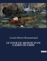 Title: Le Tour Du Monde d'Un Gamin de Paris, Author: Louis-Henri Boussenard