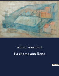 Title: La chasse aux lions, Author: Alfred Assollant