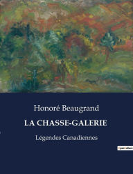 Title: LA CHASSE-GALERIE: Légendes Canadiennes, Author: Honorï Beaugrand