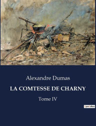 Title: LA COMTESSE DE CHARNY: Tome IV, Author: Alexandre Dumas