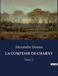 Title: LA COMTESSE DE CHARNY: Tome V, Author: Alexandre Dumas