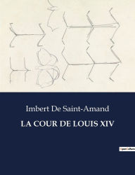 Title: La Cour de Louis XIV, Author: Imbert De Saint-Amand