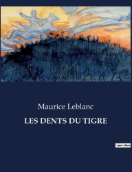 Title: LES DENTS DU TIGRE, Author: Maurice Leblanc
