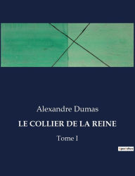 Title: Le Collier de la Reine: Tome I, Author: Alexandre Dumas
