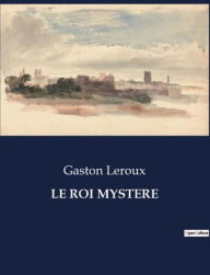 Title: LE ROI MYSTERE, Author: Gaston Leroux