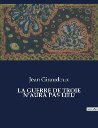 Title: La Guerre de Troie n'Aura Pas Lieu, Author: Jean Giraudoux