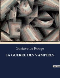 Title: LA GUERRE DES VAMPIRES, Author: Gustave Le Rouge