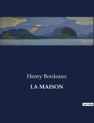 Title: La Maison, Author: Henry Bordeaux
