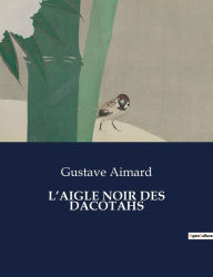 Title: L'AIGLE NOIR DES DACOTAHS, Author: Gustave Aimard