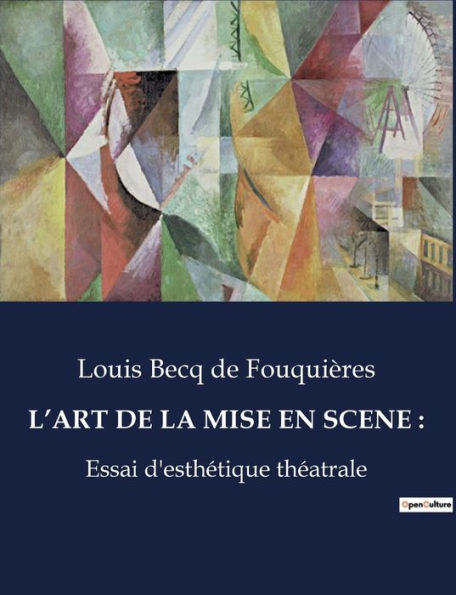 L'ART DE LA MISE EN SCENE: :Essai d'esthétique théatrale