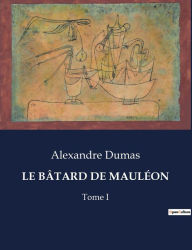 Title: LE BÂTARD DE MAULÉON: Tome I, Author: Alexandre Dumas