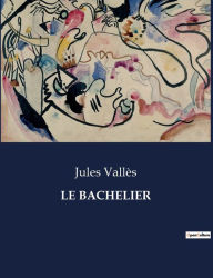 Title: LE BACHELIER, Author: Jules Vallès