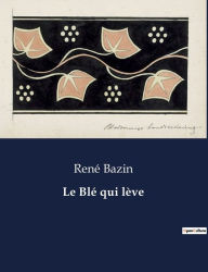 Title: Le Blé qui lève, Author: Renï Bazin