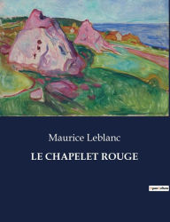 Title: LE CHAPELET ROUGE, Author: Maurice Leblanc