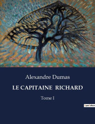 Title: LE CAPITAINE RICHARD: Tome I, Author: Alexandre Dumas