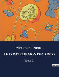 Title: LE COMTE DE MONTE-CRISTO: Tome III, Author: Alexandre Dumas