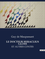 Title: Le Docteur Heraclius Gloss: Et Autres Contes, Author: Guy de Maupassant