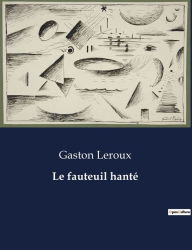 Title: Le fauteuil hanté, Author: Gaston Leroux