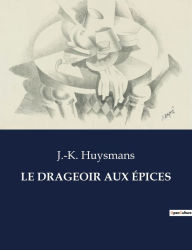 Title: LE DRAGEOIR AUX ÉPICES, Author: J.-K. Huysmans