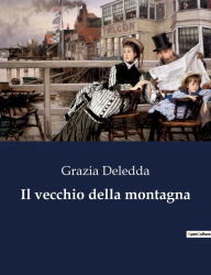 Title: Il vecchio della montagna, Author: Grazia Deledda