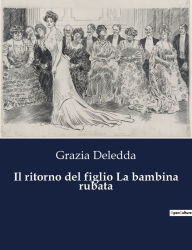 Title: Il ritorno del figlio La bambina rubata, Author: Grazia Deledda