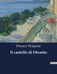 Title: Il castello di Otranto, Author: Horace Walpole