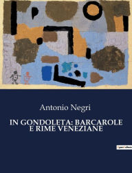 Title: In Gondoleta: Barcarole E Rime Veneziane, Author: Antonio Negri