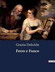 Title: Ferro e Fuoco, Author: Grazia Deledda