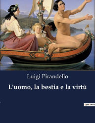 Title: L'uomo, la bestia e la virtù, Author: Luigi Pirandello