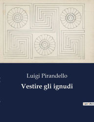 Title: Vestire gli ignudi, Author: Luigi Pirandello