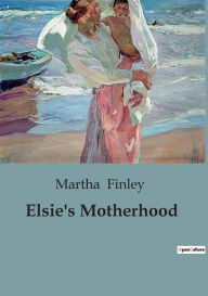 Title: Elsie's Motherhood, Author: Martha Finley