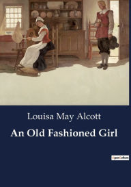 Title: An Old Fashioned Girl, Author: Louisa May Alcott