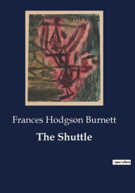 Title: The Shuttle, Author: Frances Hodgson Burnett