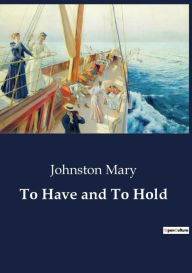 Title: To Have and To Hold, Author: Johnston Mary