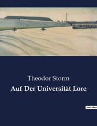Title: Auf Der Universität Lore, Author: Theodor Storm