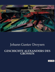 Title: Geschichte Alexanders Des Grossen, Author: Johann Gustav Droysen