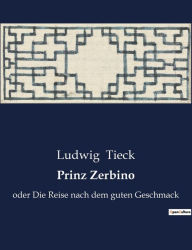 Title: Prinz Zerbino: oder Die Reise nach dem guten Geschmack, Author: Ludwig Tieck