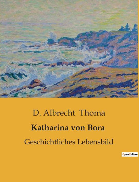 Katharina von Bora: Geschichtliches Lebensbild