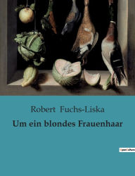 Title: Um ein blondes Frauenhaar, Author: Robert Fuchs-Liska