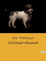 Title: TroTzkopf's Brautzeit, Author: Else Wildhagen