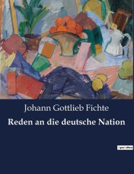 Title: Reden an die deutsche Nation, Author: Johann Gottlieb Fichte