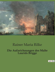 Title: Die Aufzeichnungen des Malte Laurids Brigge, Author: Rainer Maria Rilke