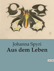 Title: Aus dem Leben, Author: Johanna Spyri