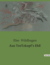 Title: Aus TroTzkopf's EhE, Author: Else Wildhagen